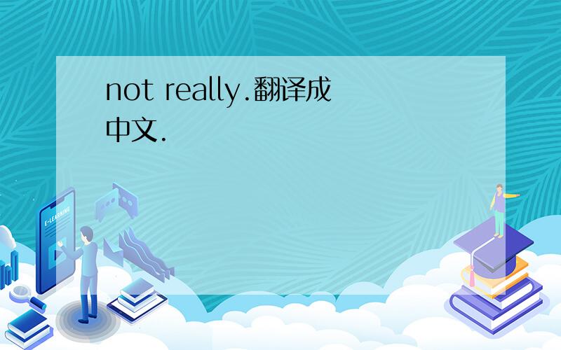 not really.翻译成中文.