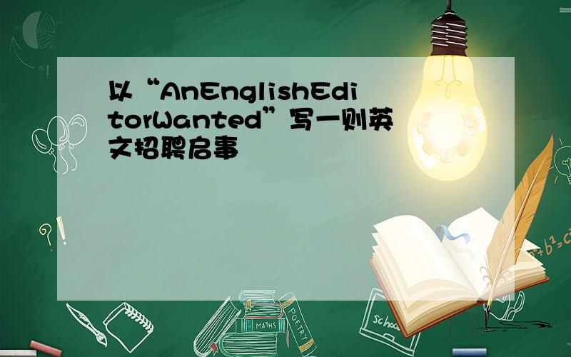 以“AnEnglishEditorWanted”写一则英文招聘启事