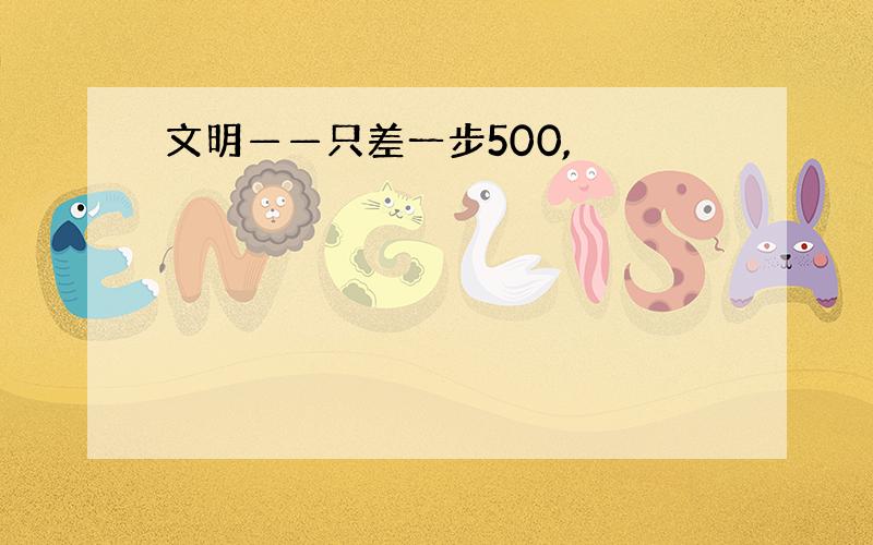 文明——只差一步500,