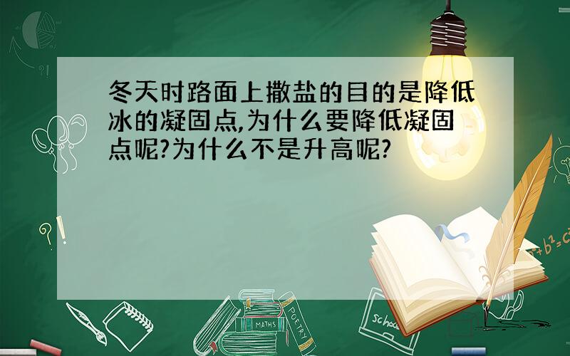 冬天时路面上撒盐的目的是降低冰的凝固点,为什么要降低凝固点呢?为什么不是升高呢?