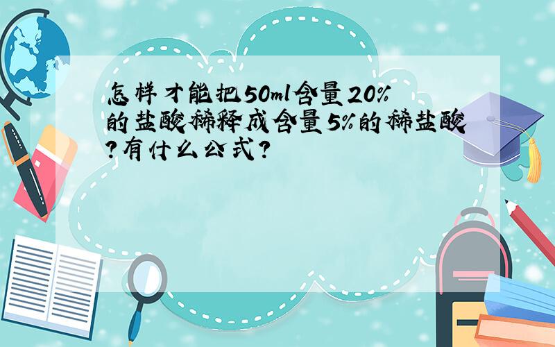 怎样才能把50ml含量20%的盐酸稀释成含量5%的稀盐酸?有什么公式?