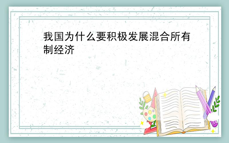 我国为什么要积极发展混合所有制经济