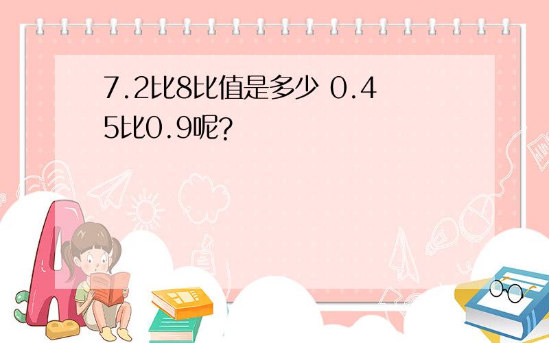 7.2比8比值是多少 0.45比0.9呢?