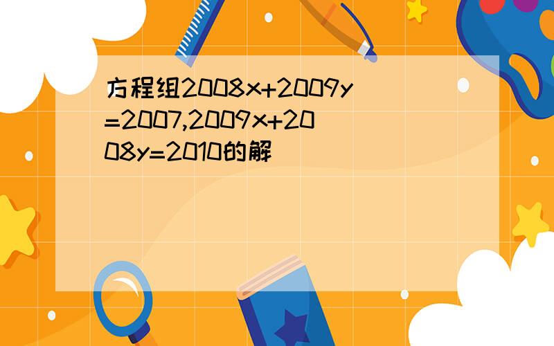 方程组2008x+2009y=2007,2009x+2008y=2010的解