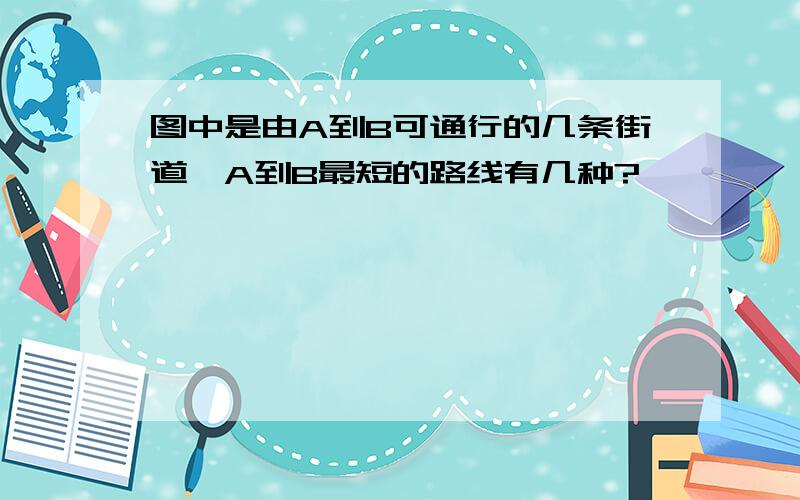 图中是由A到B可通行的几条街道,A到B最短的路线有几种?