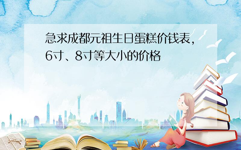 急求成都元祖生日蛋糕价钱表,6寸、8寸等大小的价格