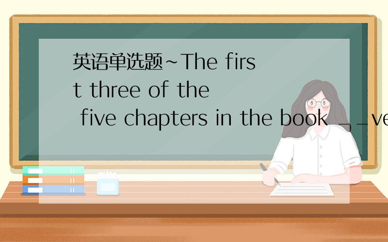 英语单选题~The first three of the five chapters in the book __ver