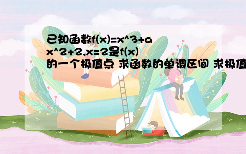 已知函数f(x)=x^3+ax^2+2,x=2是f(x)的一个极值点 求函数的单调区间 求极值