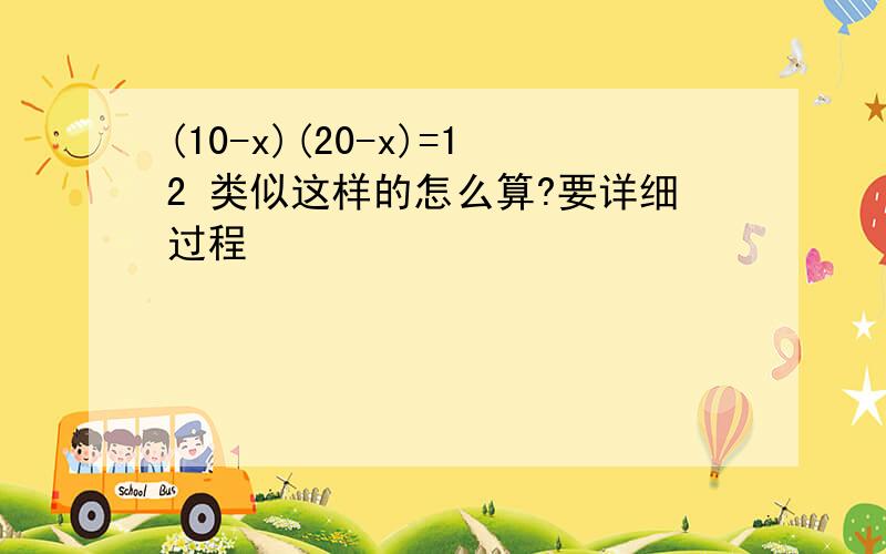 (10-x)(20-x)=12 类似这样的怎么算?要详细过程