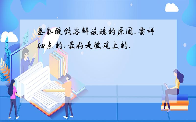 氢氟酸能溶解玻璃的原因.要详细点的,最好是微观上的.