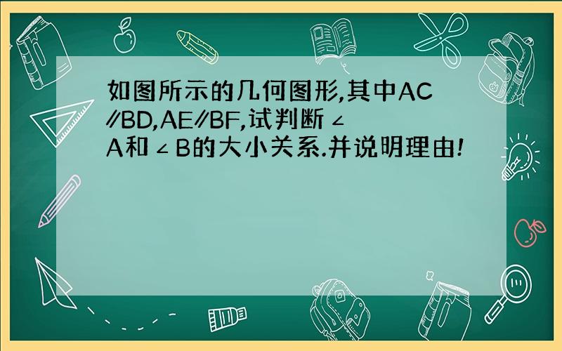 如图所示的几何图形,其中AC∥BD,AE∥BF,试判断∠A和∠B的大小关系.并说明理由!