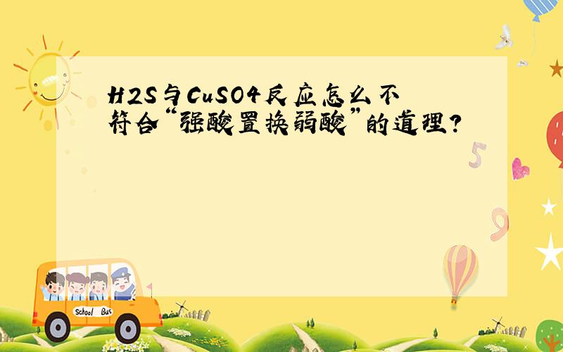 H2S与CuSO4反应怎么不符合“强酸置换弱酸”的道理?