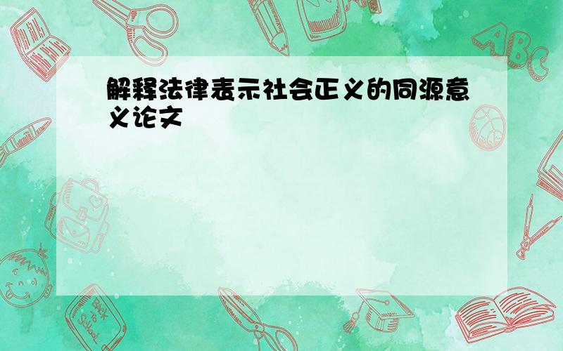 解释法律表示社会正义的同源意义论文