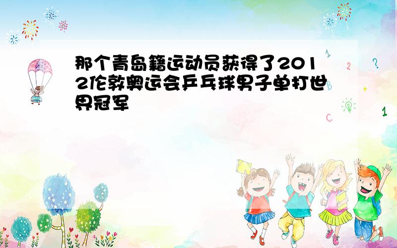 那个青岛籍运动员获得了2012伦敦奥运会乒乓球男子单打世界冠军