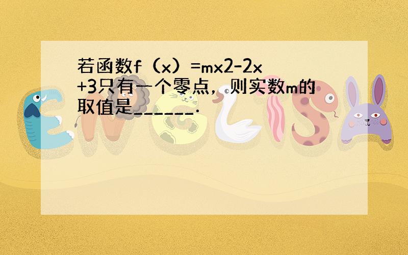 若函数f（x）=mx2-2x+3只有一个零点，则实数m的取值是______．