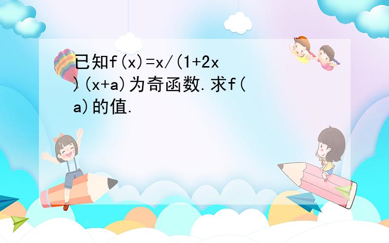 已知f(x)=x/(1+2x)(x+a)为奇函数.求f(a)的值.