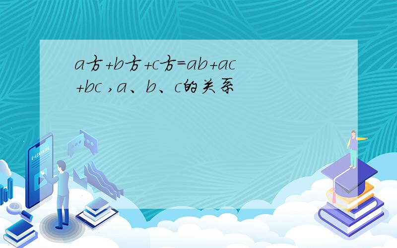 a方+b方+c方=ab+ac+bc ,a、b、c的关系