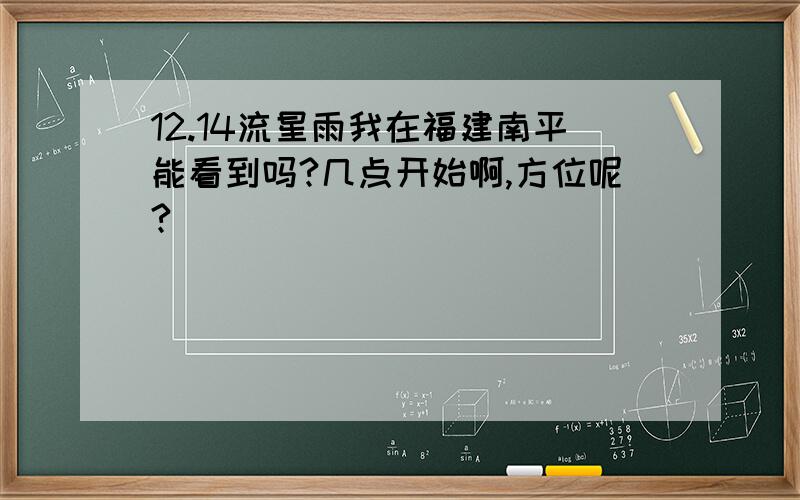 12.14流星雨我在福建南平能看到吗?几点开始啊,方位呢?