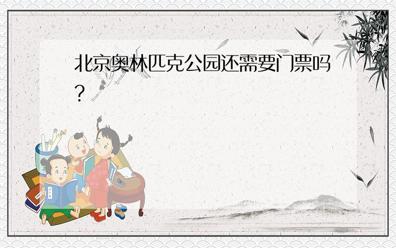 北京奥林匹克公园还需要门票吗?