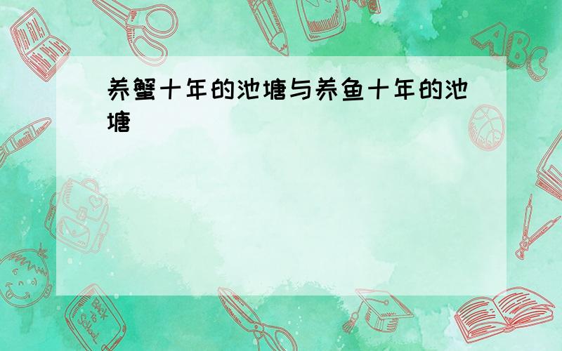 养蟹十年的池塘与养鱼十年的池塘