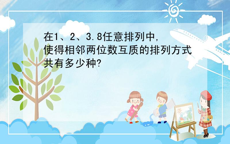 在1、2、3.8任意排列中,使得相邻两位数互质的排列方式共有多少种?