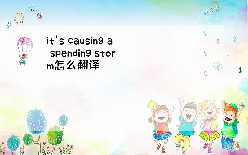 it's causing a spending storm怎么翻译