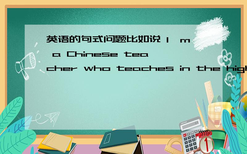 英语的句式问题比如说 I'm a Chinese teacher who teaches in the high sch