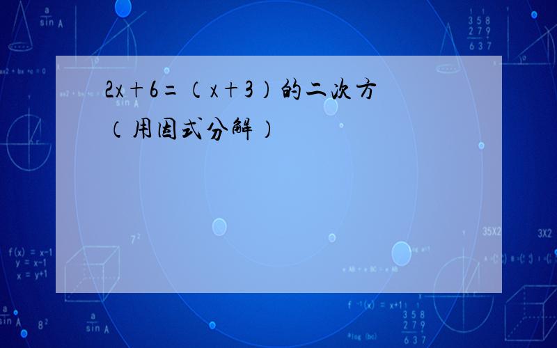 2x+6=（x+3）的二次方（用因式分解）