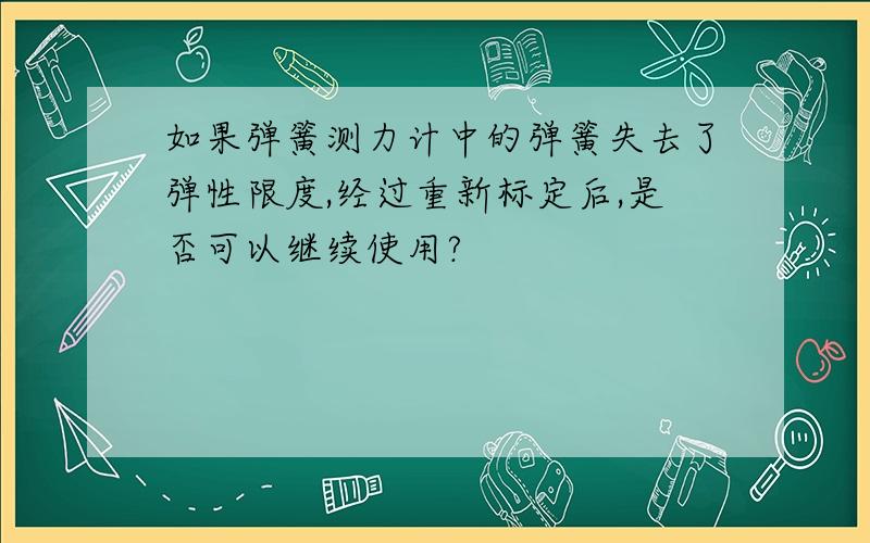 如果弹簧测力计中的弹簧失去了弹性限度,经过重新标定后,是否可以继续使用?