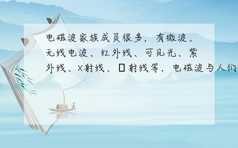 电磁波家族成员很多，有微波、无线电波、红外线、可见光、紫外线、X射线、γ射线等．电磁波与人们的工作和生活密不可分，已经渗