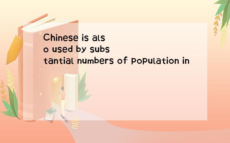 Chinese is also used by substantial numbers of population in