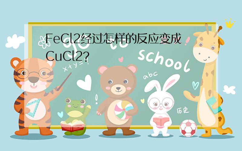 FeCl2经过怎样的反应变成CuCl2?