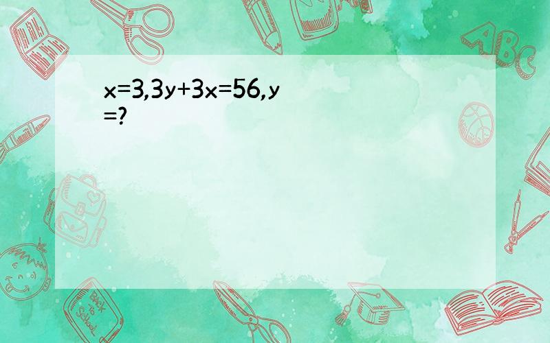 x=3,3y+3x=56,y=?