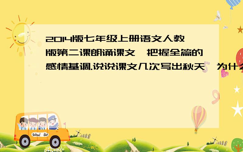 2014版七年级上册语文人教版第二课朗诵课文,把握全篇的感情基调.说说课文几次写出秋天,为什么文