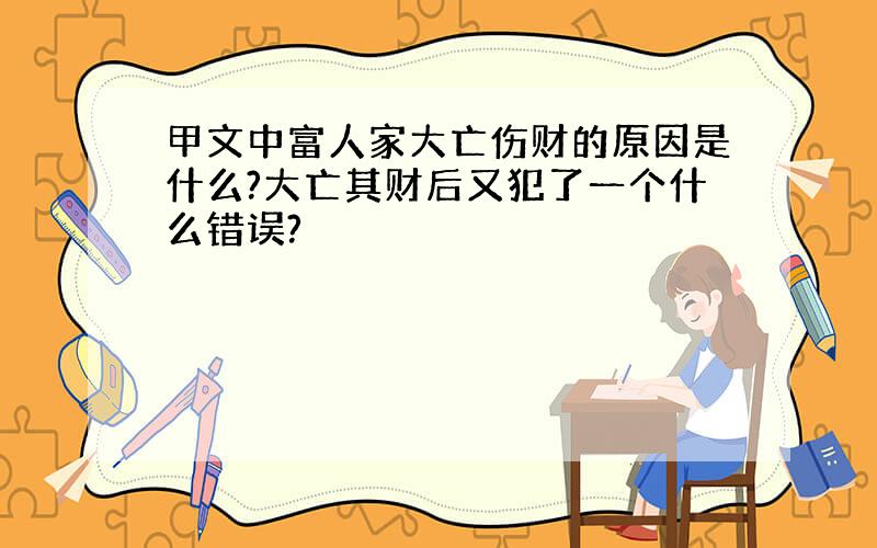 甲文中富人家大亡伤财的原因是什么?大亡其财后又犯了一个什么错误?