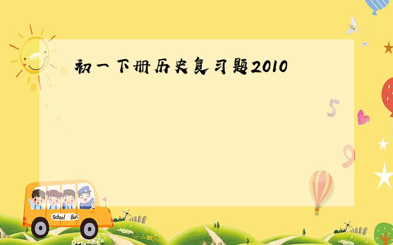 初一下册历史复习题2010