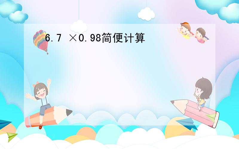 6.7 ×0.98简便计算