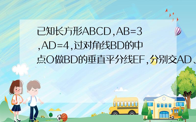 已知长方形ABCD,AB=3,AD=4,过对角线BD的中点O做BD的垂直平分线EF,分别交AD、BC于点E、F,求EF的