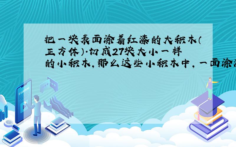 把一块表面涂着红漆的大积木（正方体）．切成27块大小一样的小积木，那么这些小积木中，一面涂漆的有______块．