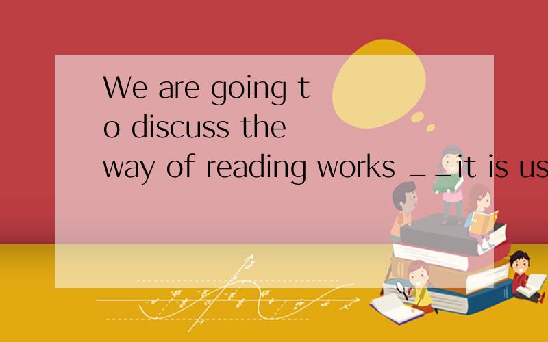 We are going to discuss the way of reading works __it is use