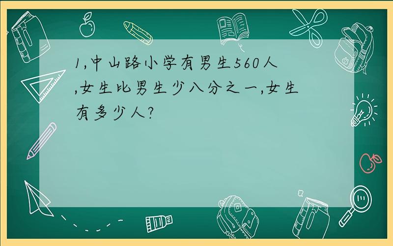 1,中山路小学有男生560人,女生比男生少八分之一,女生有多少人?