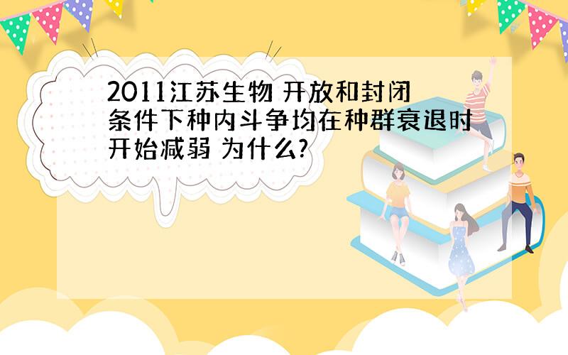 2011江苏生物 开放和封闭条件下种内斗争均在种群衰退时开始减弱 为什么?