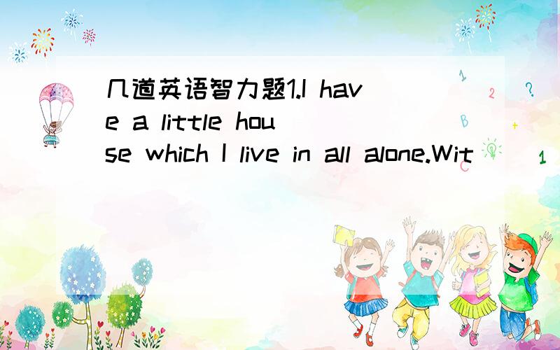 几道英语智力题1.I have a little house which I live in all alone.Wit