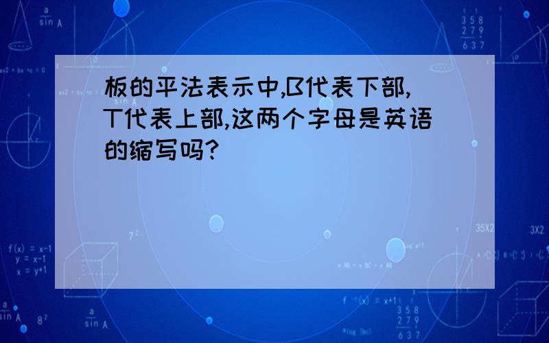 板的平法表示中,B代表下部,T代表上部,这两个字母是英语的缩写吗?