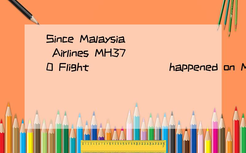 Since Malaysia Airlines MH370 Flight ______ happened on Marc