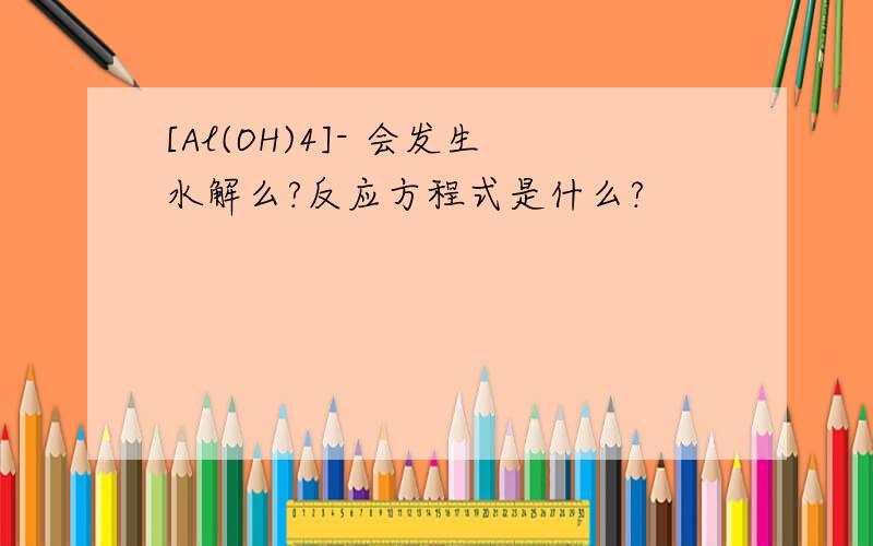 [Al(OH)4]- 会发生水解么?反应方程式是什么?