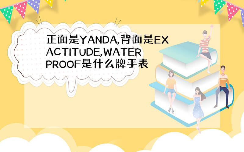 正面是YANDA,背面是EXACTITUDE,WATERPROOF是什么牌手表