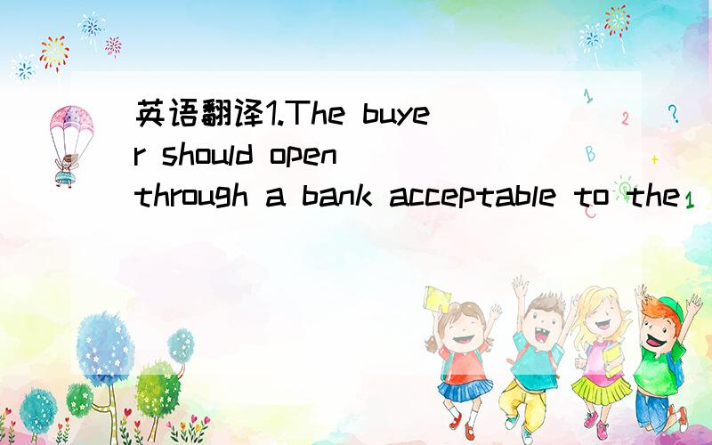 英语翻译1.The buyer should open through a bank acceptable to the