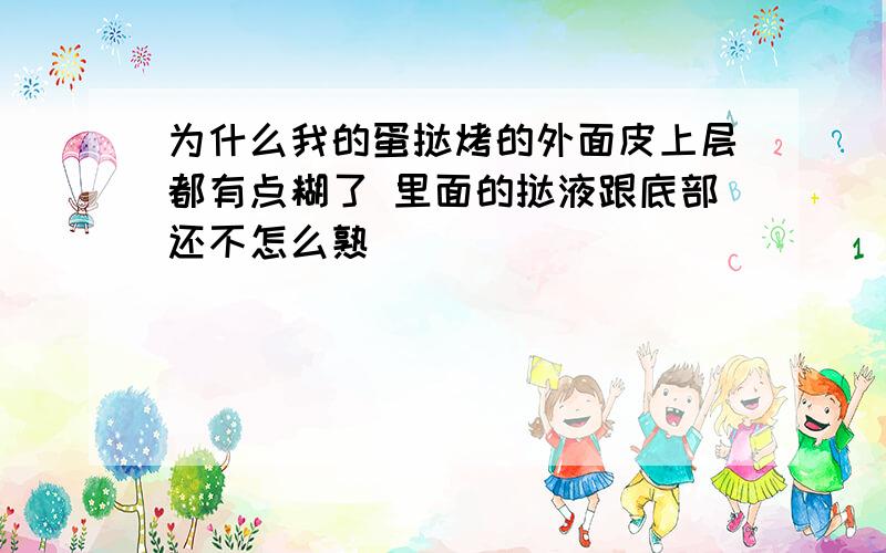 为什么我的蛋挞烤的外面皮上层都有点糊了 里面的挞液跟底部还不怎么熟