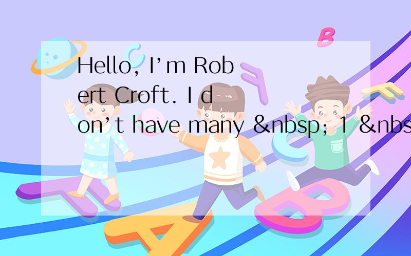 Hello, I’m Robert Croft. I don’t have many   1  at